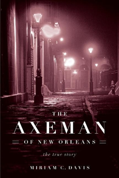 The Axeman of New Orleans: The True Story by Miriam C. Davis 9781613748688