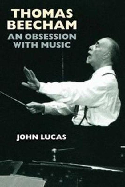 Thomas Beecham: An Obsession with Music by John Lucas