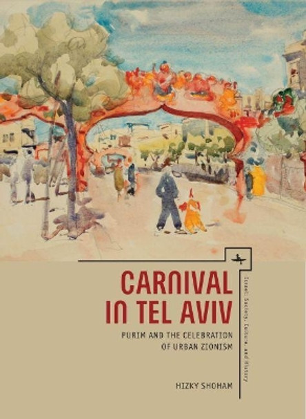 Carnival in Tel Aviv: Purim and the Celebration of Urban Zionism by Hizky Shoham 9781618113511