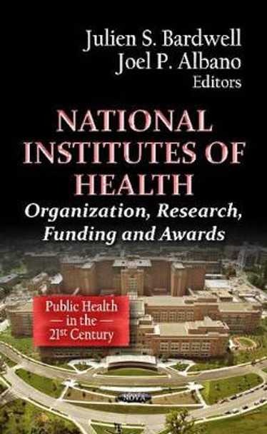 National Institutes of Health: Organization, Research, Funding, and Awards by Julien S. Bardwell 9781619421080