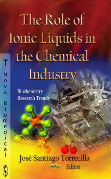 Role of Ionic Liquids in the Chemical Industry by Jose Santiago Torrecilla 9781620810866
