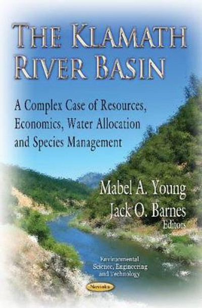 Klamath River Basin: A Complex Case of Resources, Economics, Water Allocation and Species Management by Mabel A. Young 9781620813553