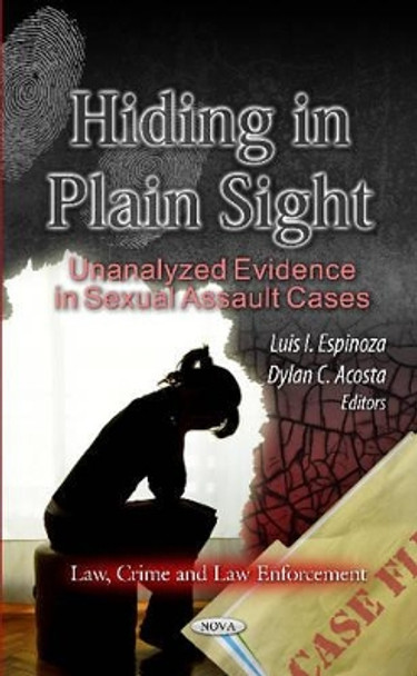 Hiding in Plain Sight: Unanalyzed Evidence in Sexual Assault Cases by Luis I. Espinoza 9781621000730