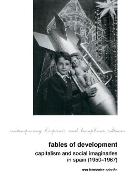 Fables of Development: Capitalism and Social Imaginaries in Spain (1950-1967) by Ana