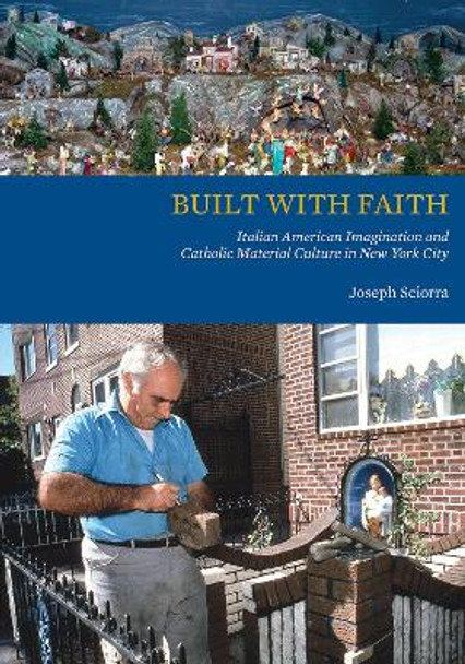 Built with Faith: Italian American Imagination and Catholic Material Culture in New York City by Joseph Sciorra 9781621901198