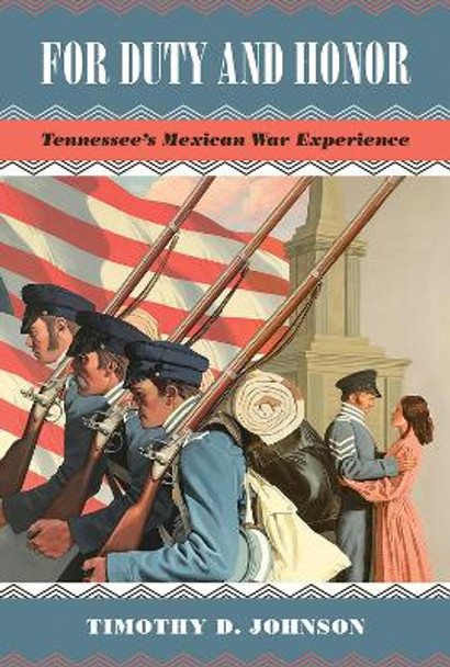 For Duty and Honor: Tennessee's Mexican War Experience by Timothy D. Johnson 9781621904380