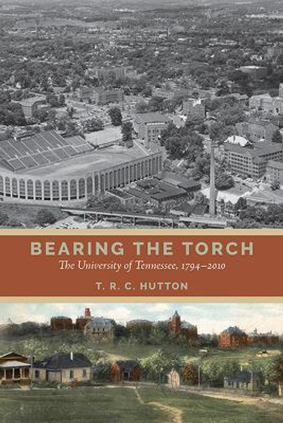 Bearing the Torch: The University of Tennessee, 1794-2010 by T R C Hutton 9781621906872