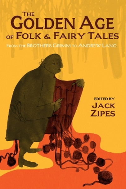 The Golden Age of Folk and Fairy Tales: From the Brothers Grimm to Andrew Lang by Jack Zipes 9781624660320