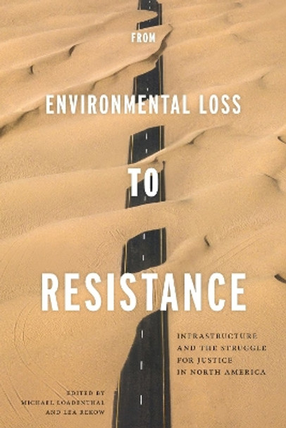 From Environmental Loss to Resistance: Infrastructure and the Struggle for Justice in North America by Michael Loadenthal 9781625345042