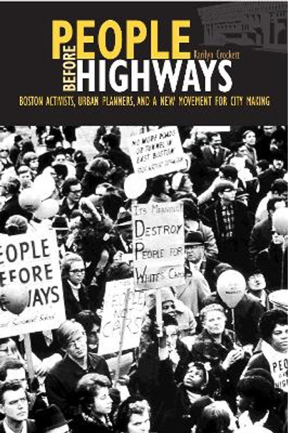 People before Highways: Boston Activists, Urban Planners, and a New Movement for City Making by Karilyn Crockett 9781625342973