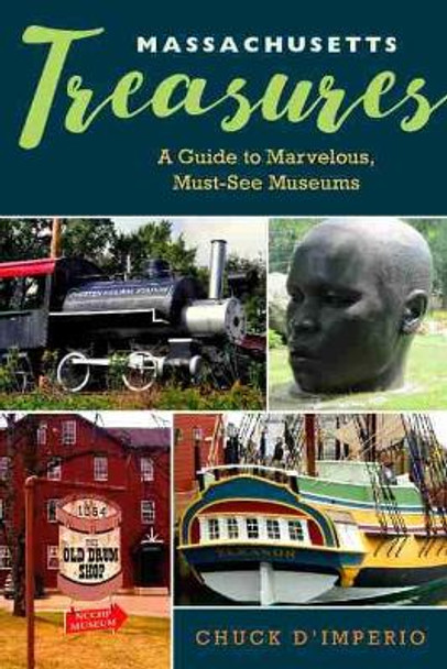 Massachusetts Treasures: A Guide to Marvelous, Must-See Museums by Chuck D'Imperio 9781625343727