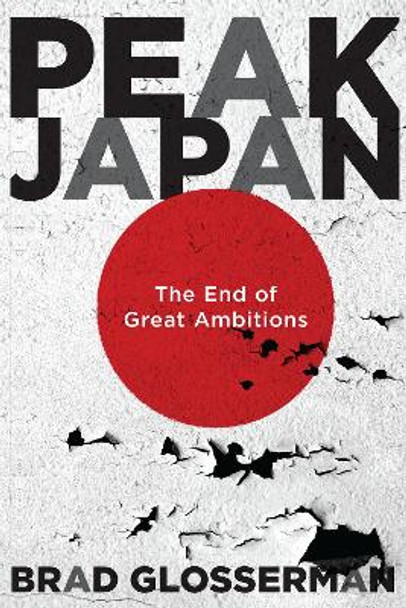 Peak Japan: The End of Great Ambitions by Brad Glosserman 9781626166684