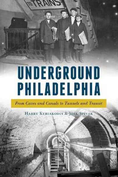 Underground Philadelphia: From Caves and Canals to Tunnels and Transit by Harry Kyriakodis 9781625859730