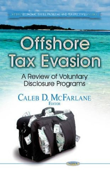 Offshore Tax Evasion: A Review of Voluntary Disclosure Programs by Caleb D. McFarlane 9781628082906