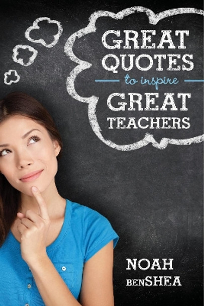 Great Quotes to Inspire Great Teachers by Noah benShea 9781629146898