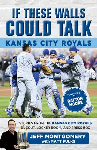 If These Walls Could Talk: Kansas City Royals: Stories from the Kansas City Royals Dugout, Locker Room, and Press Box by Matt Fulks 9781629373843