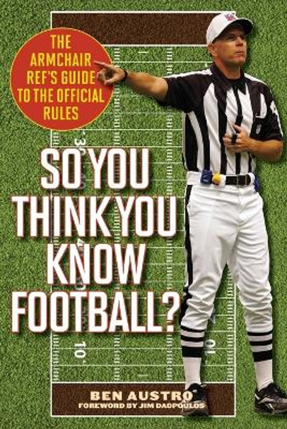 So You Think You Know Football?: The Armchair Ref's Guide to the Official Rules by Ben Austro 9781630760434