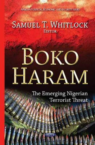 Boko Haram: The Emerging Nigerian Terrorist Threat by Samuel T. Whitlock 9781631171055