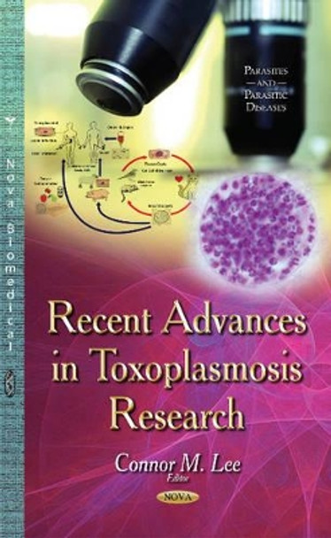 Recent Advances in Toxoplasmosis Research by Connor M. Lee 9781631179143