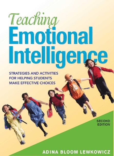 Teaching Emotional Intelligence: Strategies and Activities for Helping Students Make Effective Choices by Adina Bloom Lewkowicz 9781634503693