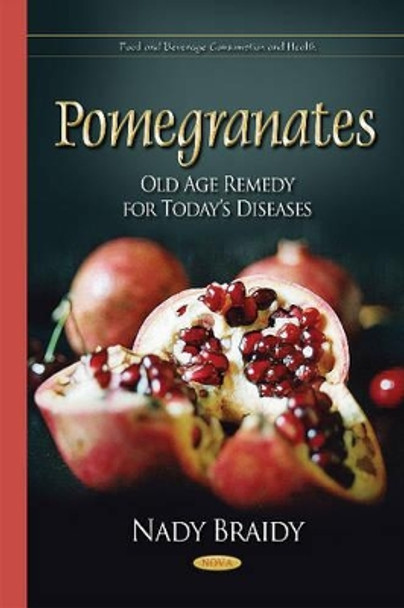 Pomegranates: Old Age Remedy for Todays Diseases by Nady Braidy 9781634634564