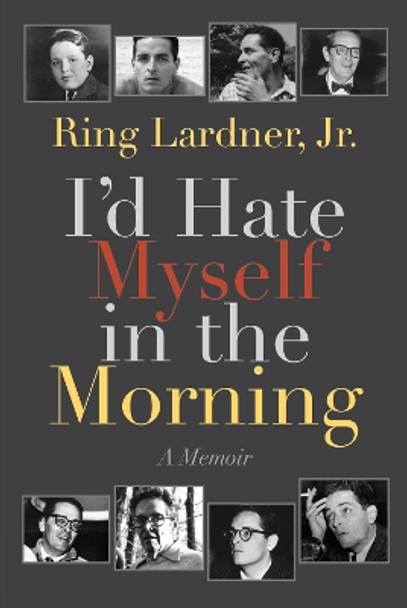 I'd Hate Myself in the Morning: A Memoir by Ring Lardner 9781632260635