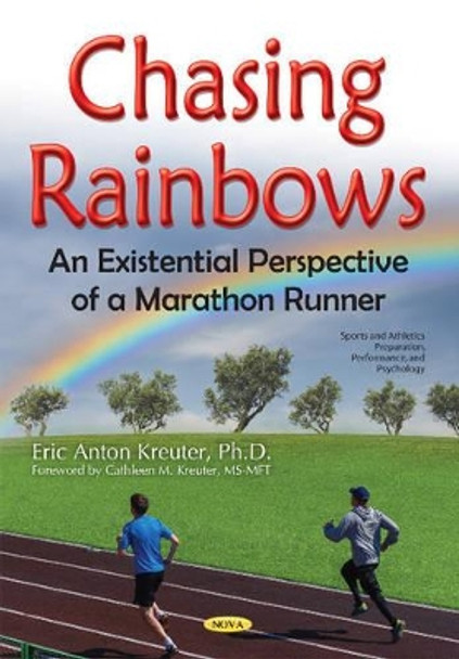 Chasing Rainbows: An Existential Perspective of a Marathon Runner by Eric Anton Kreuter 9781634856959