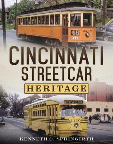 Cincinnati Streetcar Heritage by Kenneth C. Springirth 9781634990332