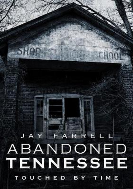 Abandoned Tennessee: Touched by Time by Jay Farrell 9781634991025