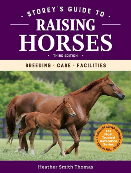 Storey's Guide to Raising Horses, 3rd Edition: Breeding, Care, Facilities by Heather Smith Thomas 9781635860863