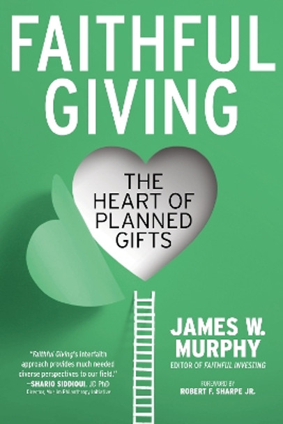 Faithful Giving: The Heart of Planned Gifts by James W. Murphy 9781640654761