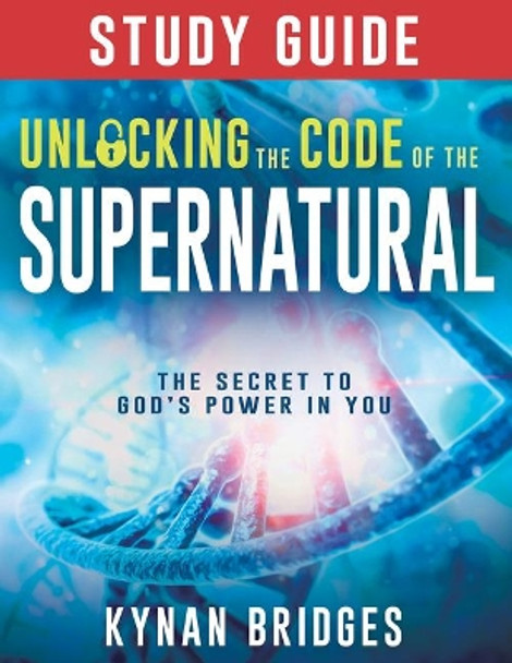 Unlocking the Code of the Supernatural Study Guide: The Secret to God's Power in You by Kynan Bridges 9781641236263