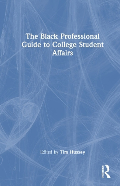 The Black Professional Guide to College Student Affairs by Tim Hussey 9781642674002