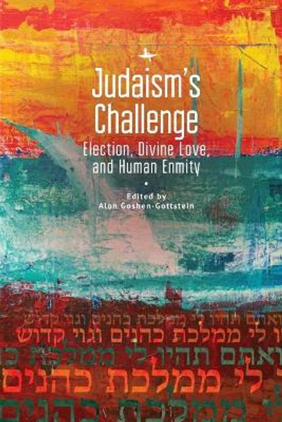 Judaism's Challenge: Election, Divine Love, and Human Enmity by Alon Goshen-Gottstein 9781644691496