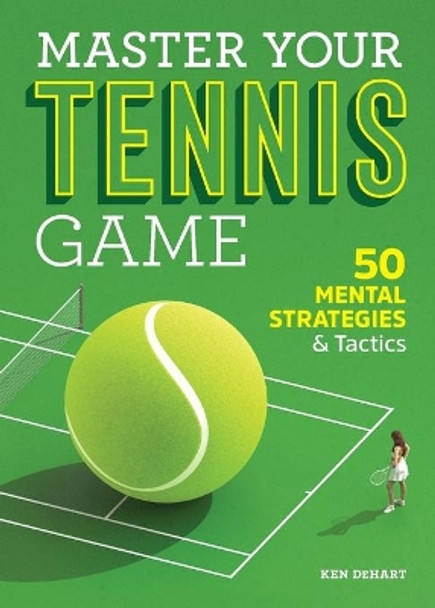 Master Your Tennis Game: 50 Mental Strategies and Tactics by Ken Dehart 9781641528467