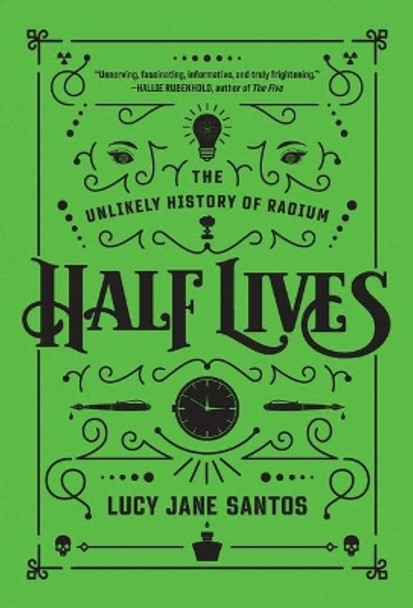 Half Lives: The Unlikely History of Radium by Lucy Jane Santos 9781643137483