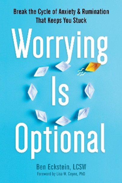Worrying Is Optional: Break the Cycle of Anxiety and Rumination That Keeps You Stuck by Ben Eckstein 9781648482144