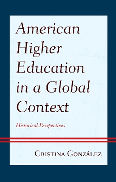 American Higher Education in a Global Context: Historical Perspectives by Cristina Gonzalez 9781666900071