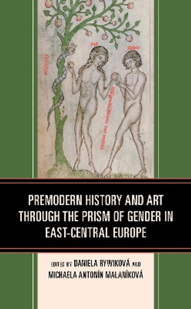 Premodern History and Art through the Prism of Gender in East-Central Europe by Daniela Rywikova 9781666905236