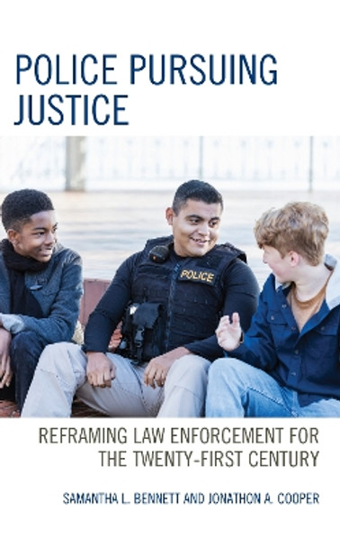 Police Pursuing Justice: Reframing Law Enforcement for the Twenty-First Century by Samantha L. Bennett 9781666911053