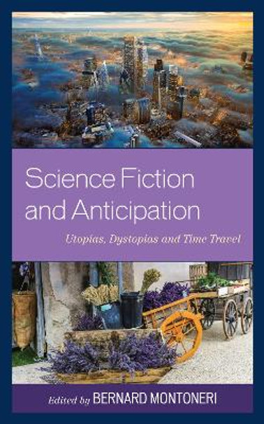 Science Fiction and Anticipation: Utopias, Dystopias and Time Travel by Bernard Montoneri 9781666918137