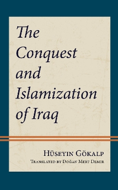 The Conquest and Islamization of Iraq by Hüseyin Gökalp 9781666929270