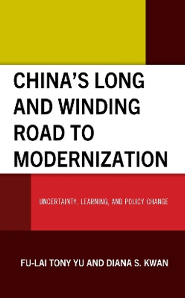 China’s Long and Winding Road to Modernization: Uncertainty, Learning, and Policy Change by Fu-Lai Tony Yu 9781666934403