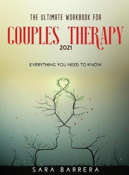 The Ultimate Workbook for Couples Therapy 2021: Everything You Need to Know by Sara Barrera 9781667112787
