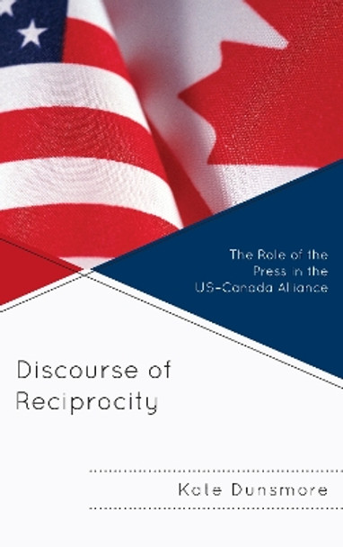 Discourse of Reciprocity: The Role of the Press in the US-Canada Alliance by Kate Dunsmore 9781683932185