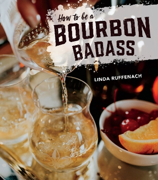 How to Be a Bourbon Badass by Linda Ruffenach 9781684350087