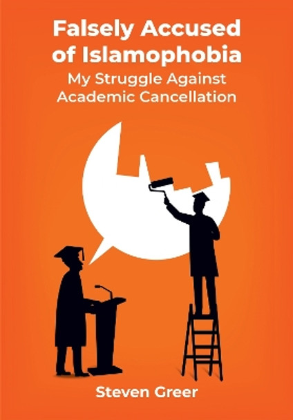 Falsely Accused of Islamophobia: My Struggle Against Academic Cancellation by Steven Greer 9781680537192
