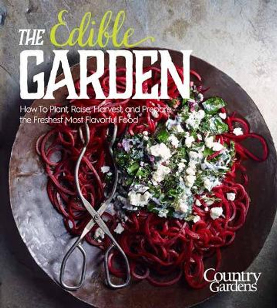 The Edible Garden: Grow Your Own Vegetables, Fruits & Herbs No Matter Where You Live by The Editors of Country Gardens Magazine 9781681882345