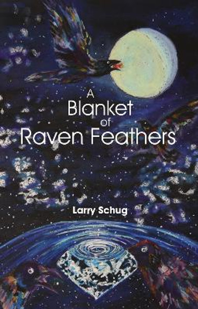 A Blanket of Raven Feathers by Larry Schug 9781682010716