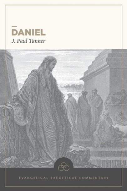 Evangelical Exegetical Commentary - Daniel by J. Paul Tanner 9781683593096